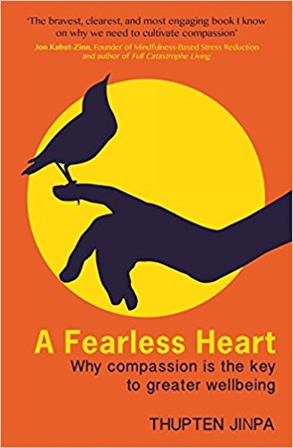 A FEARLESS HEART by THUPTEN JINPA why compassion is the key to greater wellbeing