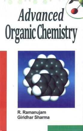 Advanced Organic Chemistry - R. Ramanujam & Giridhar Sharma