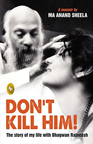 DON'T KILL HIM! THE STORY OF MY LIFE WITH BHAGWAN RAJNEESH : A MEMOIR