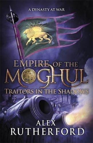 A DYNASTY AT WAR : EMPIRE OF THE MOGHUL TRAITORS IN THE SHADOWS