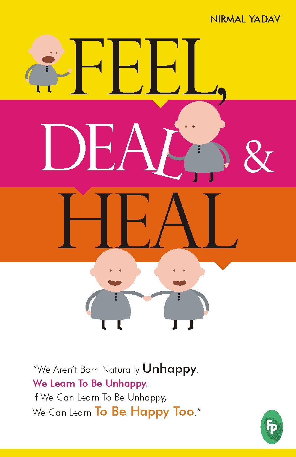 FEEL, DEAL & HEAL : We Arent Born Naturally Unhappy. We Learn To Be Unhappy. If We Can Learn To Be Unhappy,We Can Learn To Be Happy Too.