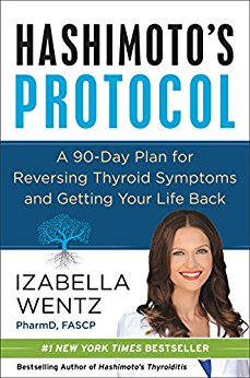 HASHIMOTO'S PROTOCOL: A 90 - DAY PLAN FOR REVERSING THYROID SYMPTOMS AND GETTING YOUR LIFE BACK