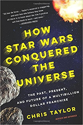 HOW STAR WARS CONQUERED THE UNIVERSE by CHRIS TAYLOR the past, present and future of a multibillion dollar franchise