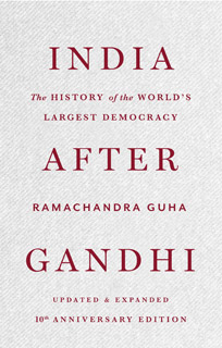 INDIA AFTER GANDHI  : THE HISTORY OF THE WORLD'S LARGEST DEMOCRACY  - Updated & Expanded 10th Anniversary edition