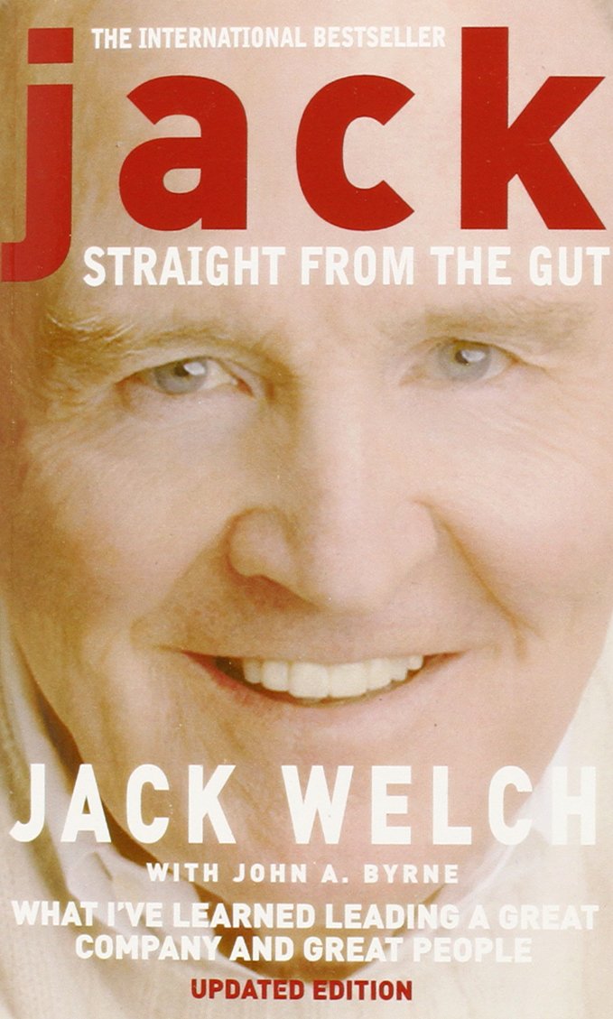 JACK : STRAIGHT FROM THE GUT - What I've learned leading a Great Company and Great People