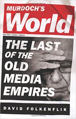 MURDOCH'S WORLD by DAVID FOLKENFLIK the last day of the old media empires
