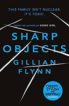 SHARP OBJECTS by GILLIAN FLYNN The family isn't nuclear, it's toxic