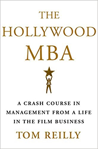 THE HOLLYWOOD MBA by TOM REILLY a crash course in management from a life in the film business