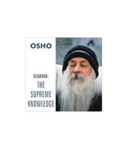 VEDANTA : THE SUPREME KNOWLEDGE : OSHO