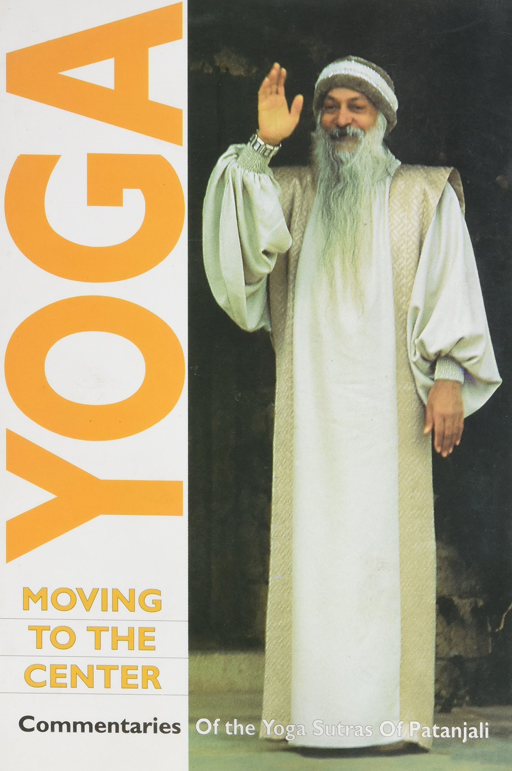 YOGA : MOVING TO THE CENTER : COMMENTARIES OF THE YOGA SUTRAS OF PATANJALI : OSHO