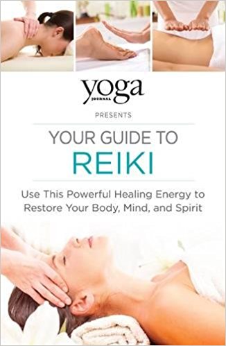 Yoga Journal Presents: YOUR GUIDE TO REIKI - Use This Powerful Healing Energy to Restore Your Body, Mind, and Spirit