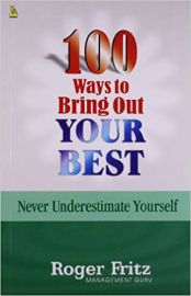100 WAYS TO BRING OUT YOUR BEST : NEVER UNDERESTIMATE YOURSELF