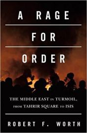 A RAGE FOR ORDER by ROBERT F WORTH the middle east in turmoil, from Tahrir Square to ISIS