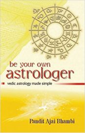 BE YOUR OUR ASTROLOGER : VEDIC ASTROLOGY MADE SIMPLE