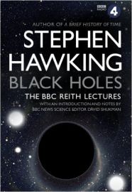 STEPHEN HAWKING'S: BLACK HOLES : THE REITH LECTURES - WITH AN INTRODUCTION AND NOTES BY BBC NEWS SCIENCE EDITOR DAVD SHUKMAN