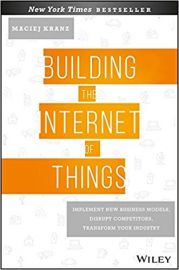 BUILDING THE INTERNET OF THINGS by MACIEJ KRANZ implement new business models, disrupt competitors, transform your industry FROM WILEY