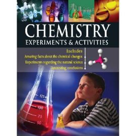 CHEMISTRY- EXPERIMENTS & ACTIVITIES - Includes Amazing facts about the chemical changes, Experiments regarding the natural science, Interesting conclusions