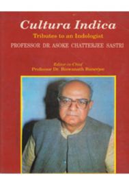 Cultura Indica : Tributes to an Indologist, Professor Dr. Asoke Chatterjee Sastri