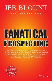 FANATICAL PROSPECTING by JEB BLOUNT the ultimate guide to opening sales conversations and filling the pipeline by leveraging social selling, telephone, e-mail, text, and cold calling FROM WILEY