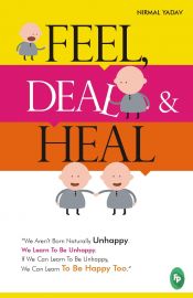 FEEL, DEAL & HEAL : We Arent Born Naturally Unhappy. We Learn To Be Unhappy. If We Can Learn To Be Unhappy,We Can Learn To Be Happy Too.