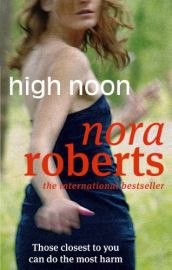 HIGH NOON  by NORA ROBERTS those closest to you can do the most harm