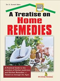 A TREATISE ON HOME REMEDIES : A PRACTICAL GUIDE TO THE WONDERS OF HERBAL MEDICINES AND KITCHEN REMEDIES - PASSED ON THROUGH THE AGES.