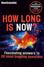 The Phenomenal NewScientist Series : HOW LONG IS NOW? - Fascinating answers to 191 mind-boggling questions