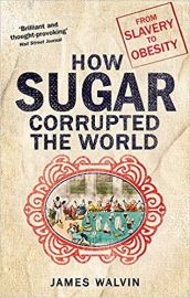 How Sugar Corrupted the World: From Slavery to Obesity - James Walvin