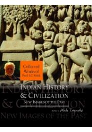 Indian History and Civilization: New Images of the Past (Collected Works of Prof. S.C. Malik)