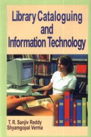 Library Cataloguing and Information Technology - T. R. Sanjiv Reddy & Shyamgopal Verma