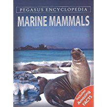 MARINE MAMMALS- PEGASUS ENCYCLOPEDIA-INCLUDES AMAZING FACTS