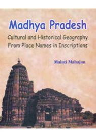 Madhya Pradesh :Cultural and Historical Geography from Place Names in Inscrip.