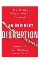 NO ORDINARY DISRUPTION by RICHARD DOBBS, JAMES MANYIKA & JONATHAN WOETZEL the four global forces breaking all the trends