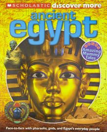 SCHOLASTIC DISCOVER MORE: ANCIENT EGYPT : FACE TO FACE WITH PHARAOHS, GODS AND EGYPT'S EVERYDAY PEOPLE - BONUS-AMAZING MUMMY TALES