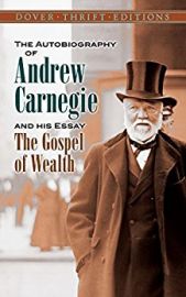 THE AUTOBIOGRAPHY OF ANDREW CARNEGIE & His Essay - The Gospel of Wealth