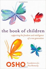 THE BOOK OF CHILDREN by OSHO supporting the freedom and intelligence of a new generation (Foundations of a New Humanity)