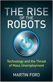 THE RISE OF THE ROBOTS by MARTIN FORD technology and the threat of mass unemployment Business book of the year 2015 Winner