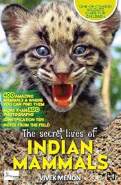 THE SECRET LIVES OF INDIAN MAMMALS : One-of-its-kind Wildlife Guide For Children - 400 Amazing Mammals & Where you can find them. More than 500 photographs, identification tips, Notes from the field.