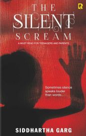 THE SILENT SCREAM : A MUST READ FOR TEENAGERS AND PARENTS - SOMETIMES SILENCE SPEAKS LOUDER THAN WORDS