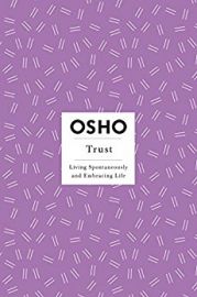 Osho Insights for a New Way of Living Series : Book 11 - TRUST - Living Spontaneously and Embracing Life.