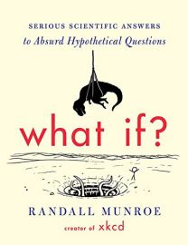 WHAT IF ?   SERIOUS SCIENTIFIC ANSWERS TO ABSURD HYPOTHETICAL QUESTIONS
