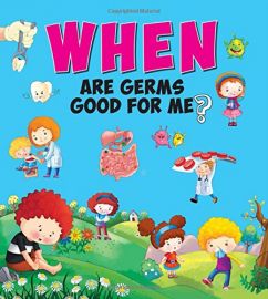 When Series : WHEN ARE GERMS GOOD FOR ME ?