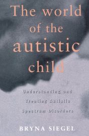 THE WORLD OF THE AUTISTIC CHILD : Understanding and Treating Autistic Spectrum Disorders.